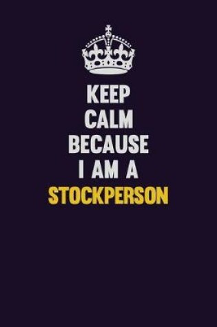 Cover of Keep Calm Because I Am A Stockperson