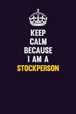 Book cover for Keep Calm Because I Am A Stockperson