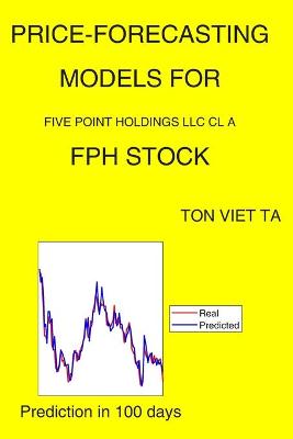 Book cover for Price-Forecasting Models for Five Point Holdings Llc Cl A FPH Stock