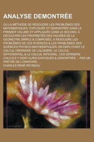 Cover of Analyse Demontree; Ou La Methode de Resoudre Les Problemes Des Mathematiques, Expliquee Et Demontree Dans Le Premier Volume Et Appliquee Dans Le Secon