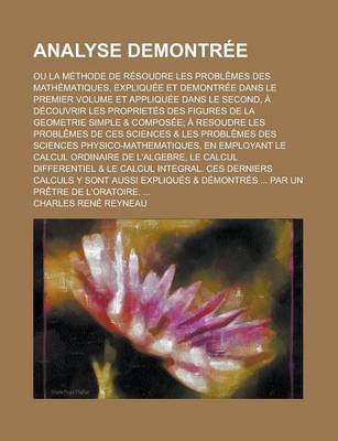 Book cover for Analyse Demontree; Ou La Methode de Resoudre Les Problemes Des Mathematiques, Expliquee Et Demontree Dans Le Premier Volume Et Appliquee Dans Le Secon