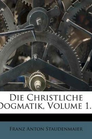 Cover of Die Christliche Dogmatik, Volume 1...