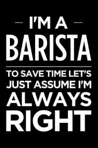 Cover of I'm a Barista, to Save Time Let's Just Assume I'm Always Right