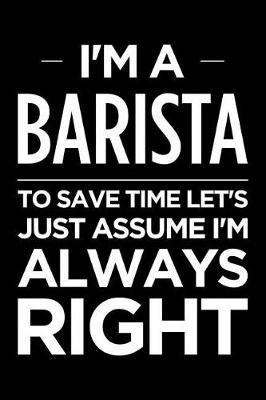 Book cover for I'm a Barista, to Save Time Let's Just Assume I'm Always Right