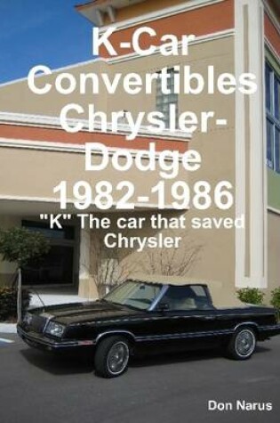 Cover of K-Car Convertibles: Chrysler Dodge (1982-1986) - "K" the Car That Saved Chrysler