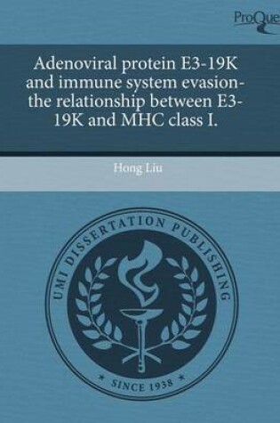 Cover of Adenoviral Protein E3-19k and Immune System Evasion-The Relationship Between E3-19k and Mhc Class I