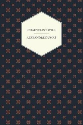 Cover of Chauvelin's Will, A Romance Of The Last Days Of Louis XV, And Stories Of The French Revolution