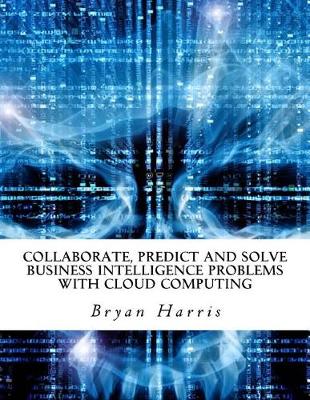 Book cover for Collaborate, Predict and Solve Business Intelligence Problems with Cloud Computing