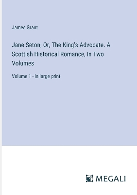 Book cover for Jane Seton; Or, The King's Advocate. A Scottish Historical Romance, In Two Volumes