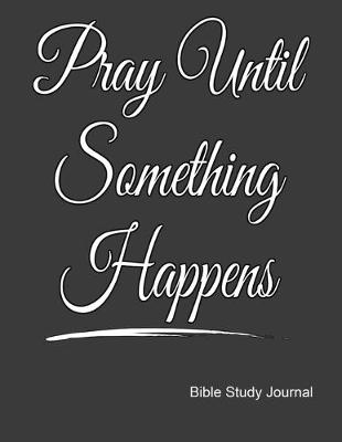 Book cover for Pray Until Something Happens Bible Study Journal