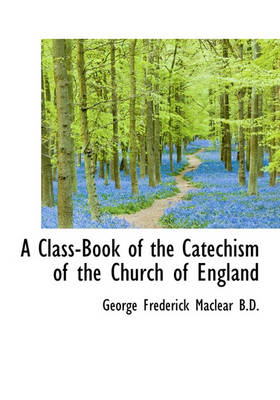 Book cover for A Class-Book of the Catechism of the Church of England