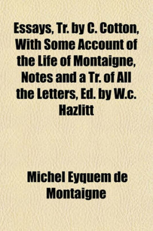 Cover of Essays, Tr. by C. Cotton, with Some Account of the Life of Montaigne, Notes and a Tr. of All the Letters, Ed. by W.C. Hazlitt