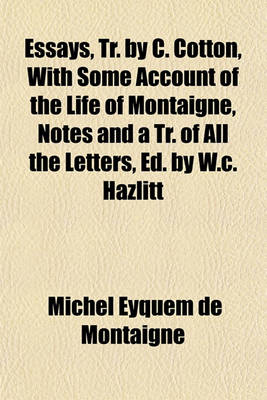 Book cover for Essays, Tr. by C. Cotton, with Some Account of the Life of Montaigne, Notes and a Tr. of All the Letters, Ed. by W.C. Hazlitt