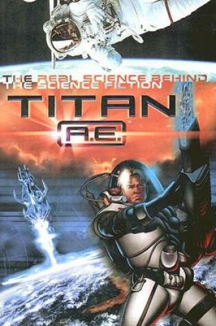 Cover of Titan A.E. the Science Behind the Science Fiction: The Real Science Behind the Science Fiction