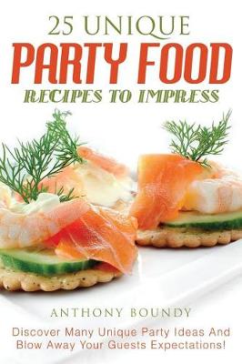 Book cover for 25 Unique Party Food Recipes to Impress