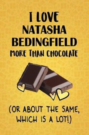 Cover of I Love Natasha Bedingfield More Than Chocolate (Or About The Same, Which Is A Lot!)