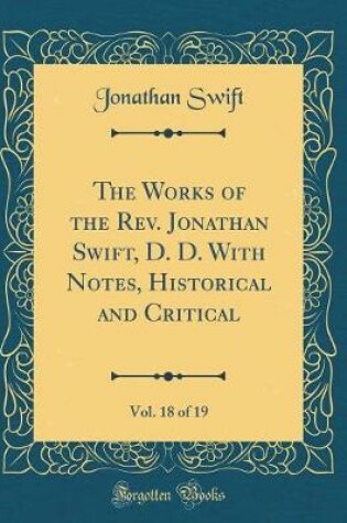 Cover of The Works of the Rev. Jonathan Swift, D. D. With Notes, Historical and Critical, Vol. 18 of 19 (Classic Reprint)