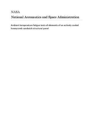 Book cover for Ambient Temperature Fatigue Tests of Elements of an Actively Cooled Honeycomb Sandwich Structural Panel