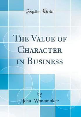 Book cover for The Value of Character in Business (Classic Reprint)