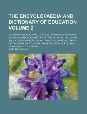 Book cover for The Encyclopaedia and Dictionary of Education; A Comprehensive, Practical and Authoritative Guide on All Matters Connected with Education, Including Educational Principles and Practice, Various Types of Teaching Institutions, Volume 2