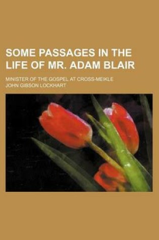 Cover of Some Passages in the Life of Mr. Adam Blair; Minister of the Gospel at Cross-Meikle