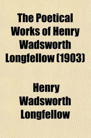 Cover of The Poetical Works of Henry Wadsworth Longfellow (Volume 1); With Explanatory Notes