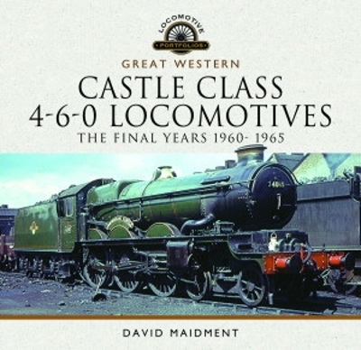 Cover of Great Western Castle Class 4-6-0 Locomotives - The Final Years 1960- 1965