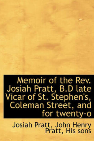 Cover of Memoir of the REV. Josiah Pratt, B.D Late Vicar of St. Stephen's, Coleman Street, and for Twenty-O