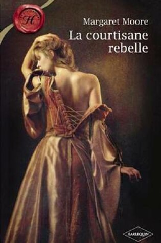 Cover of La Courtisane Rebelle (Harlequin Les Historiques)