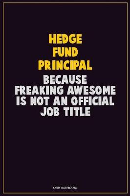 Book cover for Hedge fund principal, Because Freaking Awesome Is Not An Official Job Title