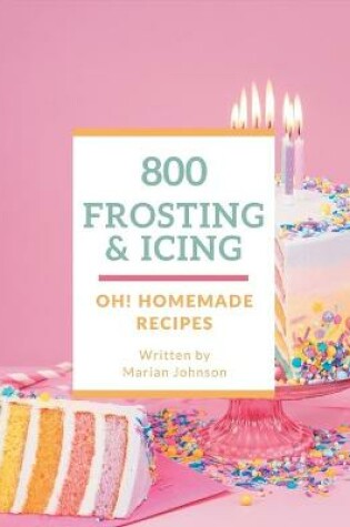 Cover of Oh! 800 Homemade Frosting and Icing Recipes