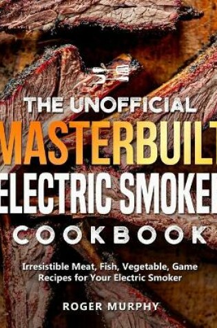 Cover of The Unofficial Masterbuilt Electric Smoker Cookbook