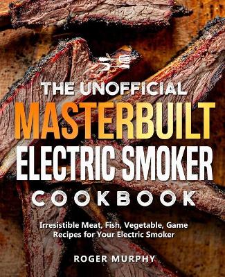 Book cover for The Unofficial Masterbuilt Electric Smoker Cookbook