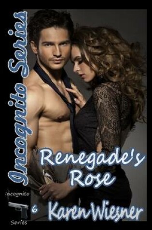 Cover of Renegade's Rose, Book 6 of the Incognito Series