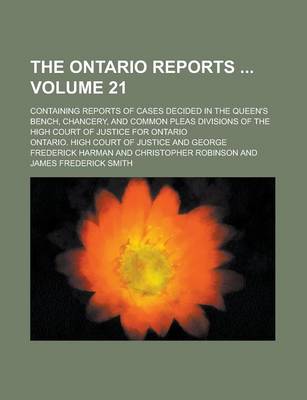 Book cover for The Ontario Reports; Containing Reports of Cases Decided in the Queen's Bench, Chancery, and Common Pleas Divisions of the High Court of Justice for Ontario Volume 21