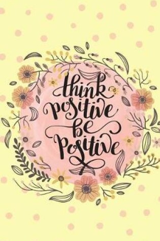 Cover of Think positive be positive, Self Esteem Yellow Pink Flower (Composition Book Journal and Diary)