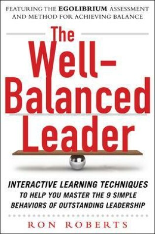 Cover of The Well-Balanced Leader: Interactive Learning Techniques to Help You Master the 9 Simple Behaviors of Outstanding Leadership