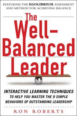 Book cover for The Well-Balanced Leader: Interactive Learning Techniques to Help You Master the 9 Simple Behaviors of Outstanding Leadership