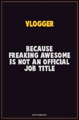 Cover of Vlogger, Because Freaking Awesome Is Not An Official Job Title