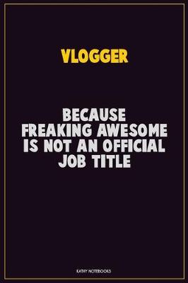 Book cover for Vlogger, Because Freaking Awesome Is Not An Official Job Title