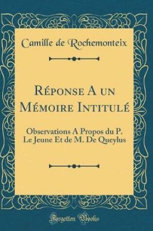 Cover of Réponse A un Mémoire Intitulé: Observations A Propos du P. Le Jeune Et de M. De Queylus (Classic Reprint)