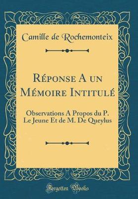 Book cover for Réponse A un Mémoire Intitulé: Observations A Propos du P. Le Jeune Et de M. De Queylus (Classic Reprint)