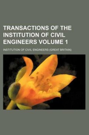 Cover of Transactions of the Institution of Civil Engineers Volume 1