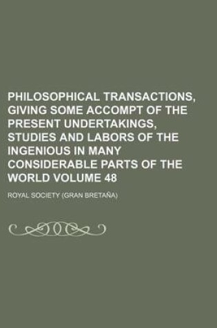 Cover of Philosophical Transactions, Giving Some Accompt of the Present Undertakings, Studies and Labors of the Ingenious in Many Considerable Parts of the World Volume 48