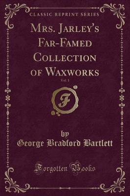 Book cover for Mrs. Jarley's Far-Famed Collection of Waxworks, Vol. 1 (Classic Reprint)