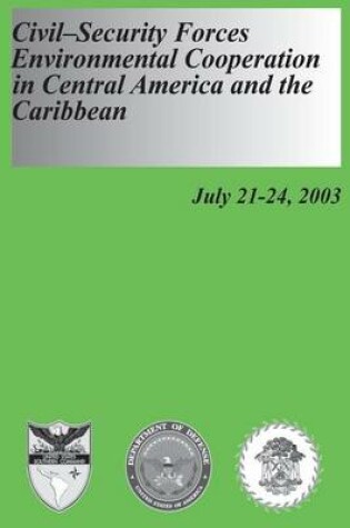 Cover of Civil-Security Forces Environmental Cooperation in Central America and the Caribbean - July 21-24, 2003