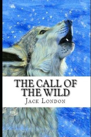 Cover of The Call of the Wild By Jack London (Action & Adventure fictional Novel) "The Unabridged & Annotated Version"