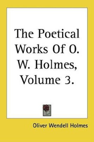 Cover of The Poetical Works of O. W. Holmes, Volume 3.