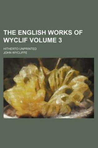 Cover of The English Works of Wyclif Volume 3; Hitherto Unprinted