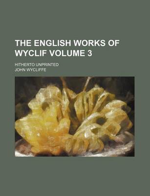 Book cover for The English Works of Wyclif Volume 3; Hitherto Unprinted